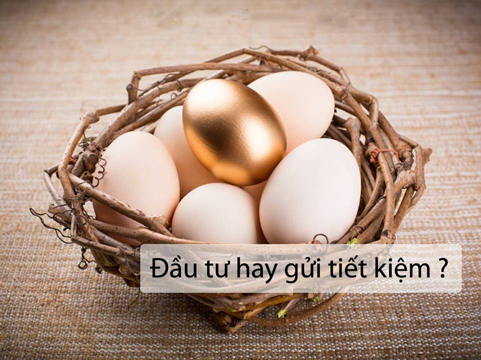 gửi tiết kiệm hay đầu tư